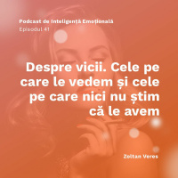 Ep.41 - Despre vicii. Cele pe care le vedem si cele pe care nici nu stim ca le avem