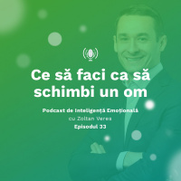 Ep.33 - Ce sa faci ca sa schimbi un om