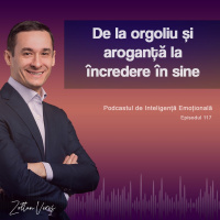 Ep.117 - De la orgoliu și aroganță la încredere în sine