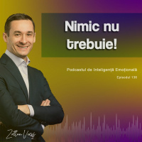 Ep.136 - Nimic nu trebuie!