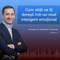 Ep.77 - Cum obții ce îți dorești într-un mod inteligent emoțional?