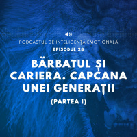 Ep.28 - Barbatul si cariera. Capcana unei generatii (partea I)