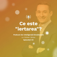 Ep.32 - Ce este iertarea?