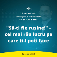 Ep.23 - Descopera cat rau iti face “Sa-ti fie rusine!”