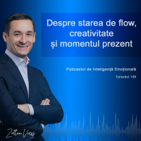 Ep.109 - Despre starea de flow, creativitate și momentul prezent