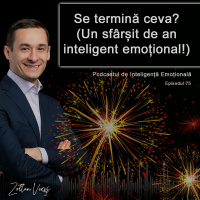 Ep.75 - Se termină ceva? (Un sfârșit de an inteligent emoțional!)