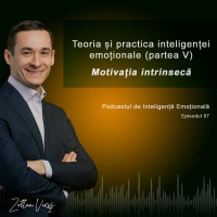 Ep.97 - Teoria și practica inteligenței emoționale (partea 5)- Motivația intrinsecă