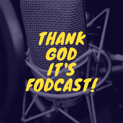 Thank God Its Fodcast!