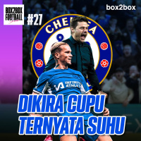 Box2Box Football Show: Chelsea: Dikira Cupu Ternyata Suhu