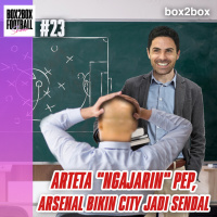 Box2Box Football Show: Arteta Ngajarin Pep, Arsenal Bikin City Jadi Sendal
