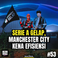 SERIE A GELAP, MANCHESTER CITY KENA EFISIENSI | Box2Box Football Show #53