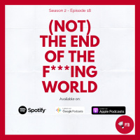 Episode 25 - (Not) The End of The F***ing World