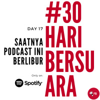 Episode 17 - Saatnya Podcast Ini Berlibur | #30HariBersuara