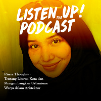 Listen Up! Rissya Thoughts : Tentang Literasi Kota dan Mengembangkan Urbanisme Warga dalam Arsitektur