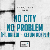 2020/2021 Eps.10 - No City No Problem (Ft. Arizqi - Ketum KOFPLI)