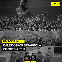 Eps 14: Kaleidoskop Sepakbola Indonesia 2018 CAWU 1 (Jan-Apr)