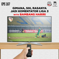 Eps. 167: Gimana, sih, Rasanya Jadi Komentator Liga 3?