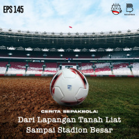 Eps. 145: Cerita Sepakbola: Dari Lapangan Tanah Liat Sampai Stadion Besar
