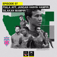 Eps 7: Piala AFF, Jangan Cuma Hampir, Silakan Mampir!