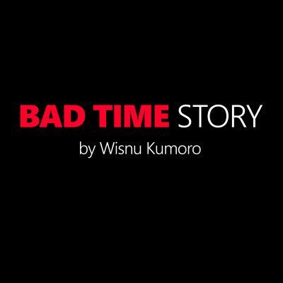 Bad Time Story By Wisnu Kumoro