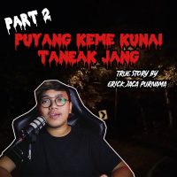 PUYANG KEME KUNAI TANEAK JANG (PART 2) ENDING by @erickjakapurnama - Podcast Bagi Horror