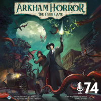 74 - Arkham Horror: The Card Game