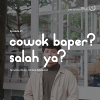 Episode 49 - Cowok Baper? Salah Ya?