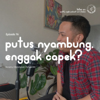 Episode 76 - Putus Nyambung, Enggak Capek?