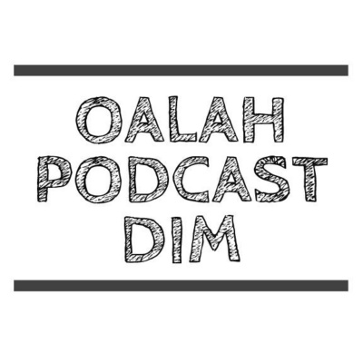 Podcast Oalah Dim