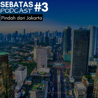 Sebatas Podcast #3 - Pindah dari Jakarta