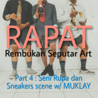 RAPAT Podcast Part 4 Seni Rupa dan Sneakers Scene w/ MUKLAY