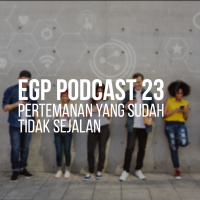 EGP Podcast 23 - Pertemanan yang Sudah Tidak Sejalan