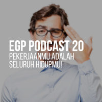 EGP Podcast 20 - Pekerjaanmu adalah Seluruh Hidupmu!
