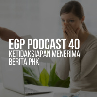 EGP Podcast 40 - Ketidaksiapan Menerima Berita PHK