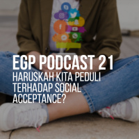 EGP Podcast 21 - Haruskah Kita Peduli terhadap Social Acceptance?