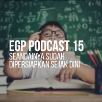 EGP Podcast 15 - Seandainya Sudah Dipersiapkan Sejak Dini