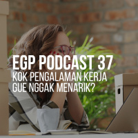 EGP Podcast 37 - Kok Pengalaman Kerja Gue Nggak Menarik?