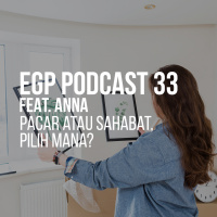 EGP Podcast 33 Ft. Ana - Pacar atau Sahabat, Pilih Mana?