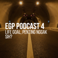 EGP Podcast 4 - Life Goal, Penting Nggak sih?