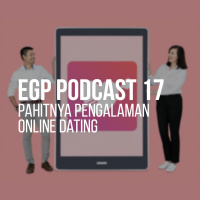 EGP Podcast 17 - Pahitnya Pengalaman Online Dating