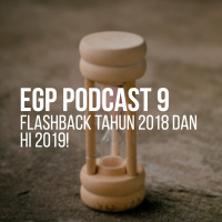 EGP Podcast 9 - Flashback Tahun 2018 dan Hi 2019!