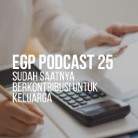 EGP Podcast 25 - Sudah Saatnya Berkontribusi untuk Keluarga