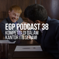EGP Podcast 38 - Kompetisi di dalam Kantor Itu Seram!