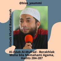Ustadz Khalid Basalamah - Al-Adab Al-Mufrad - Berakhlak Mulia bila Memahami Agama, Hadits 284-287