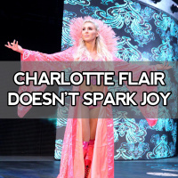 Eps. 04 - Charlotte Flair Doesnt Spark Joy!