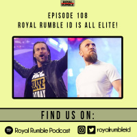 Eps. 108 - Royal Rumble ID is ALL ELITE!