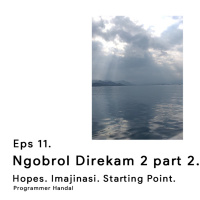 Eps 11 – Ngobrol Direkam 2 – Hopes. Imajinasi. Starting Point.