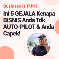 Ini 5 Gejala Kenapa Bisnis Anda Tidak AUTO-PILOT dan Anda Capek!