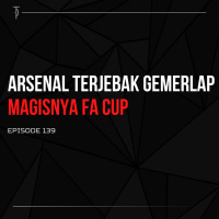#TP139 Arsenal Terjebak Gemerlap Magisnya FA Cup