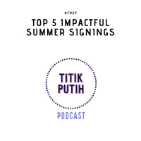 #TP37 Top 5 Impactful Summer Signings